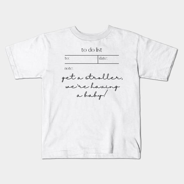 TO DO LIST: GET A STROLLER, WE'RE HAVING A BABY! Kids T-Shirt by sarsarahstore